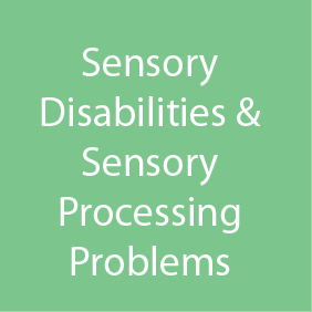Sensory Disabilities & Sensory Processing Problems